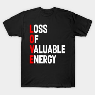 LOVE: LOSS OF VALUABLE ENERGY T-Shirt
